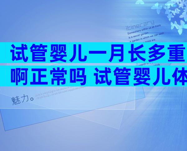 试管婴儿一月长多重啊正常吗 试管婴儿体重也会偏小吗